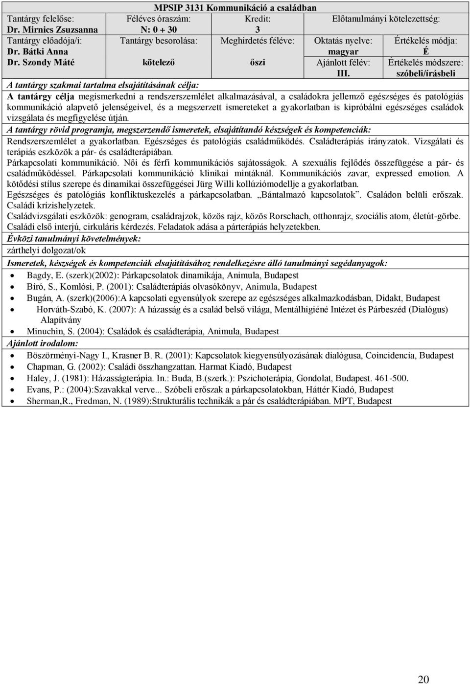 szóbeli/írásbeli A tantárgy célja megismerkedni a rendszerszemlélet alkalmazásával, a családokra jellemző egészséges és patológiás kommunikáció alapvető jelenségeivel, és a megszerzett ismereteket a
