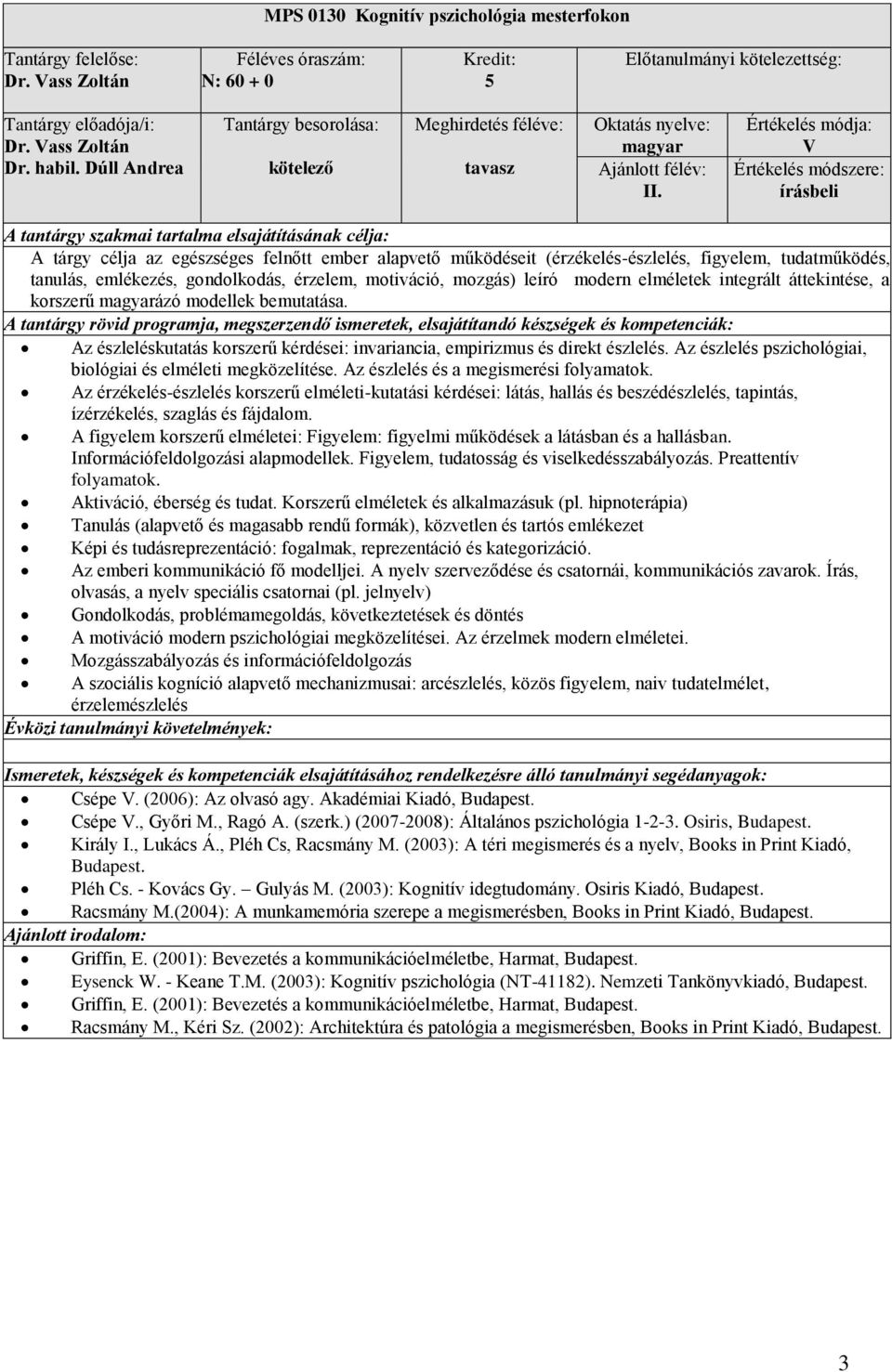 rtékelés módja: V rtékelés módszere: írásbeli A tárgy célja az egészséges felnőtt ember alapvető működéseit (érzékelésészlelés, figyelem, tudatműködés, tanulás, emlékezés, gondolkodás, érzelem,
