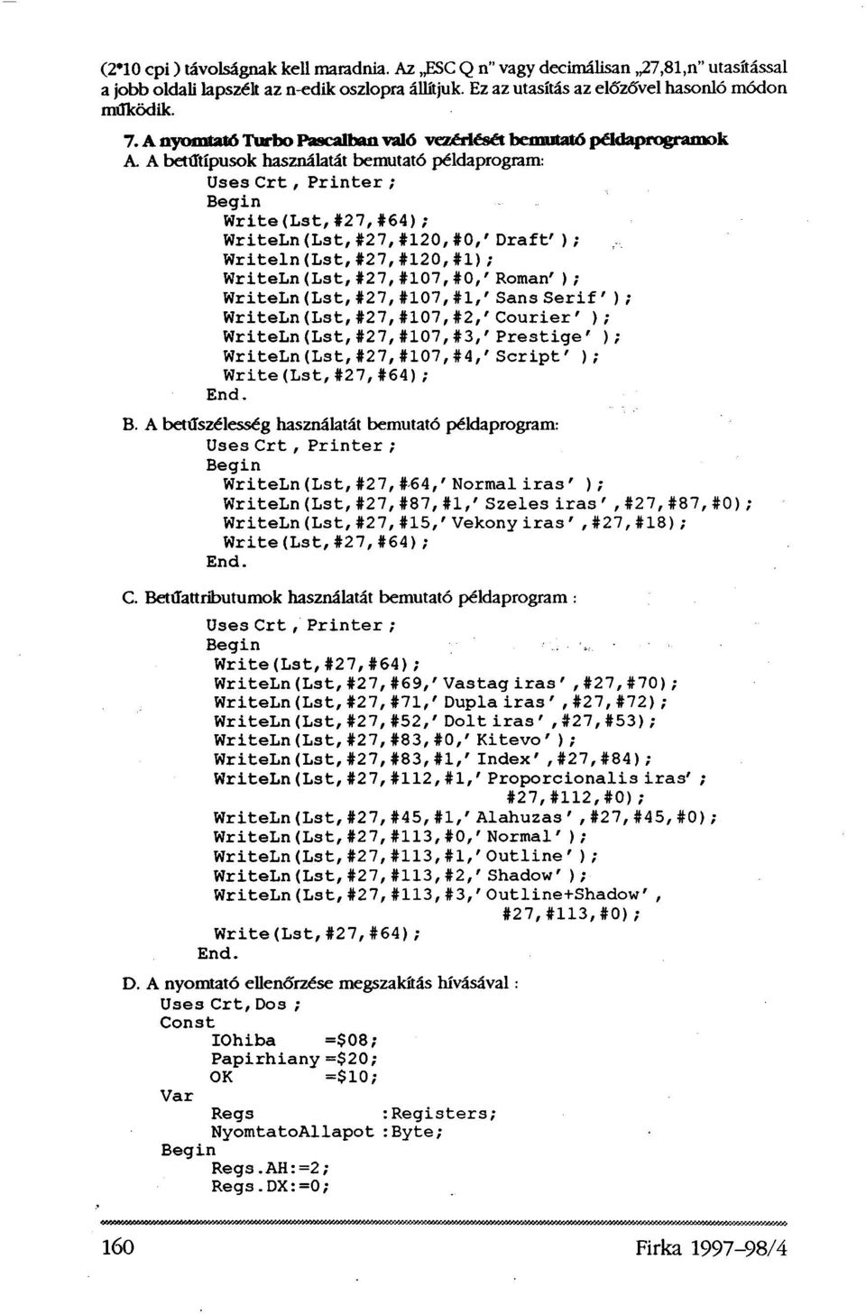 A betűtípusok használatát bemutató példaprogram: WriteLn(Lst,#27,#120,#0, 'Draft'); Writeln(Lst,#27,#120,#1); WriteLn(Lst,#27,#107,#0, 'Roman'); WriteLn(Lst, #27, #107, #1, 'SansSerif');