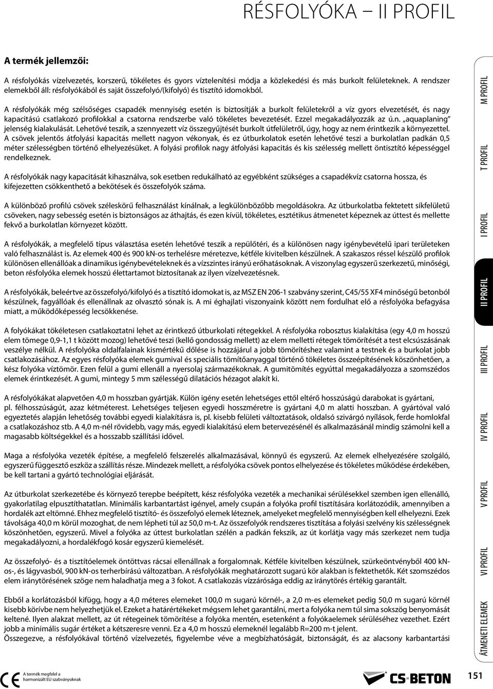 A résfolyókák még szélsőséges csapadék mennyiség esetén is biztosítják a burkolt felületekről a víz gyors elvezetését, és nagy kapacitású csatlakozó profilokkal a csatorna rendszerbe való tökéletes