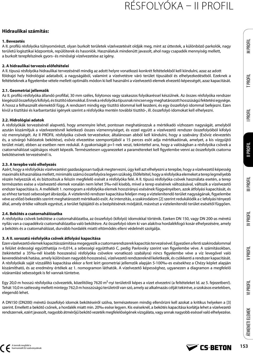 Használatuk mindenütt javasolt, ahol nagy csapadék mennyiség mellett, a burkolt terepfelszínek gyors- és minőségi vízelvezetése az igény. 2. A hidraulikai tervezés előfeltételei A II.