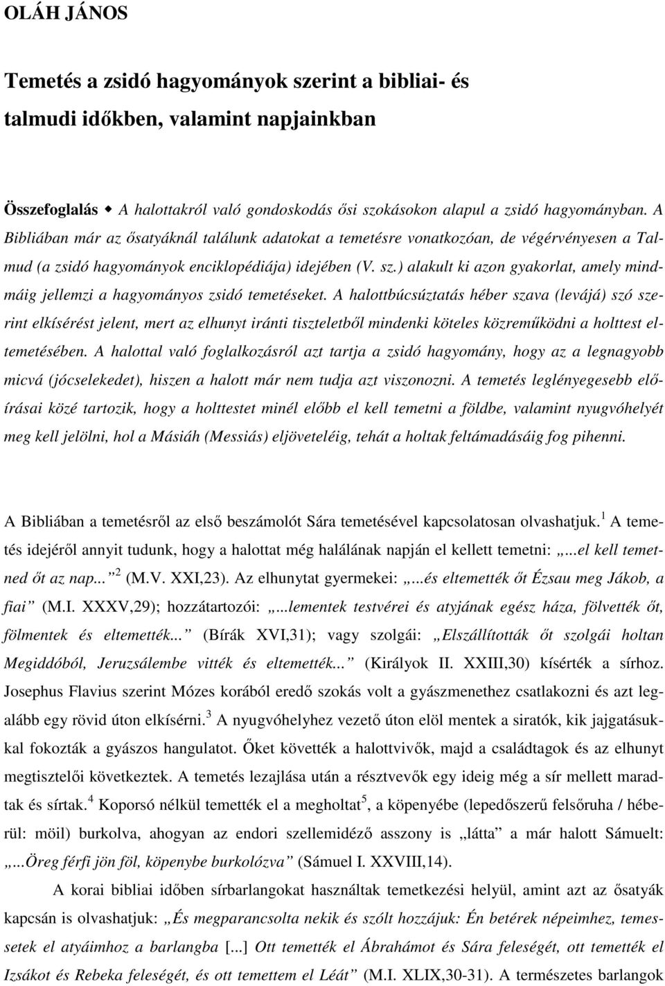 ) alakult ki azon gyakorlat, amely mindmáig jellemzi a hagyományos zsidó temetéseket.