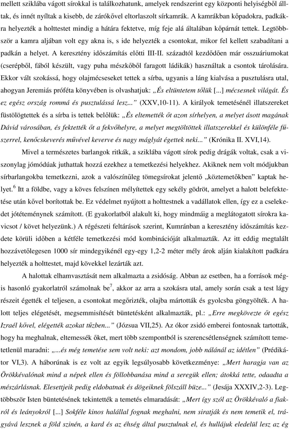 Legtöbbször a kamra aljában volt egy akna is, s ide helyezték a csontokat, mikor fel kellett szabadítani a padkán a helyet. A keresztény idıszámítás elıtti III-II.