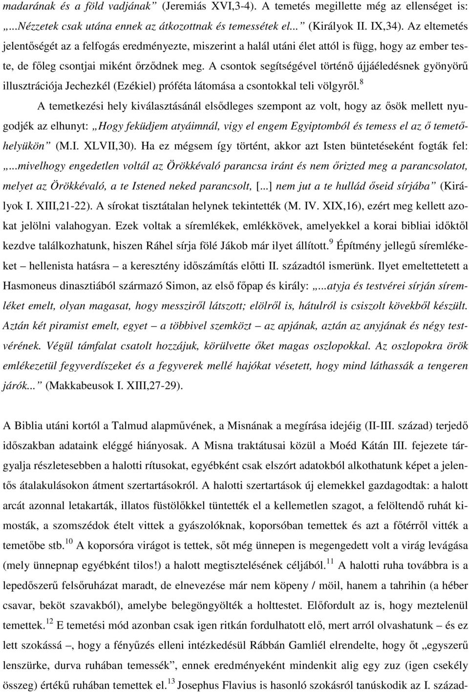 A csontok segítségével történı újjáéledésnek gyönyörő illusztrációja Jechezkél (Ezékiel) próféta látomása a csontokkal teli völgyrıl.