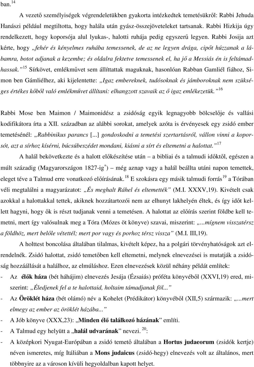 Rabbi Josija azt kérte, hogy fehér és kényelmes ruhába temessenek, de az ne legyen drága, cipıt húzzanak a lábamra, botot adjanak a kezembe; és oldalra fektetve temessenek el, ha jı a Messiás én is