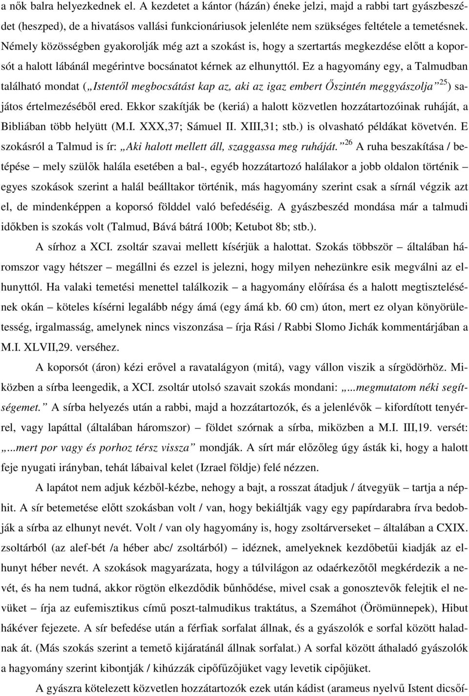 Ez a hagyomány egy, a Talmudban található mondat ( Istentıl megbocsátást kap az, aki az igaz embert İszintén meggyászolja 25 ) sajátos értelmezésébıl ered.