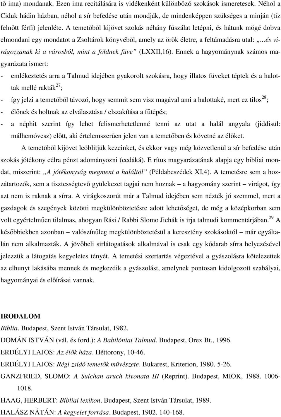 A temetıbıl kijövet szokás néhány főszálat letépni, és hátunk mögé dobva elmondani egy mondatot a Zsoltárok könyvébıl, amely az örök életre, a feltámadásra utal:.
