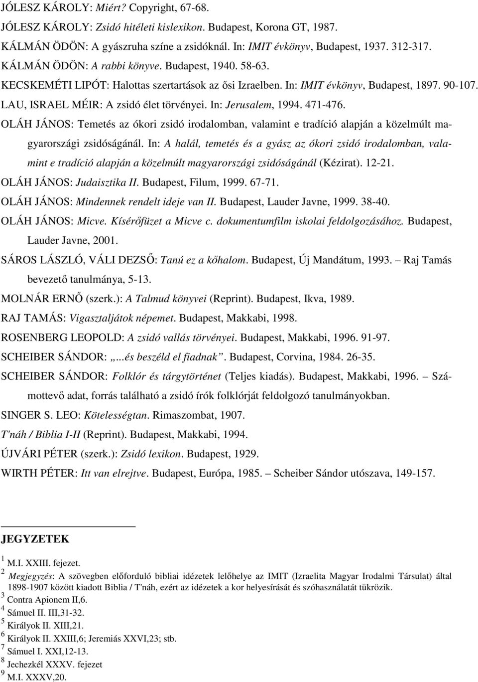 In: Jerusalem, 1994. 471-476. OLÁH JÁNOS: Temetés az ókori zsidó irodalomban, valamint e tradíció alapján a közelmúlt magyarországi zsidóságánál.