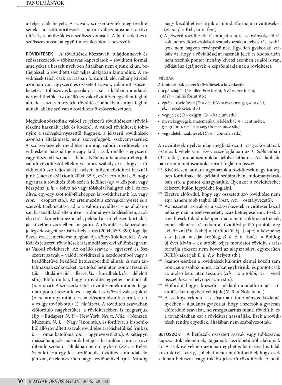RÖVIDÍTÉSEK A rövidítések közszavak, tulajdonnevek és szószerkezetek többszavas kapcsolatok rövidített formái, amelyeket a beszélt nyelvben általában nem ejtünk ki ún.