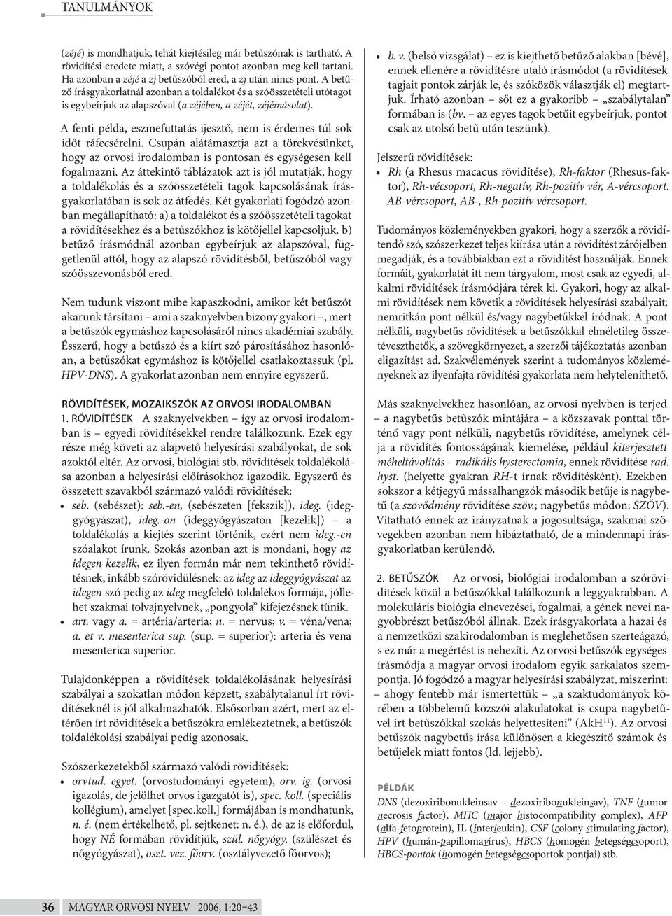 A fenti példa, eszmefuttatás ijesztő, nem is érdemes túl sok időt ráfecsérelni. Csupán alátámasztja azt a törekvésünket, hogy az orvosi irodalomban is pontosan és egységesen kell fogalmazni.