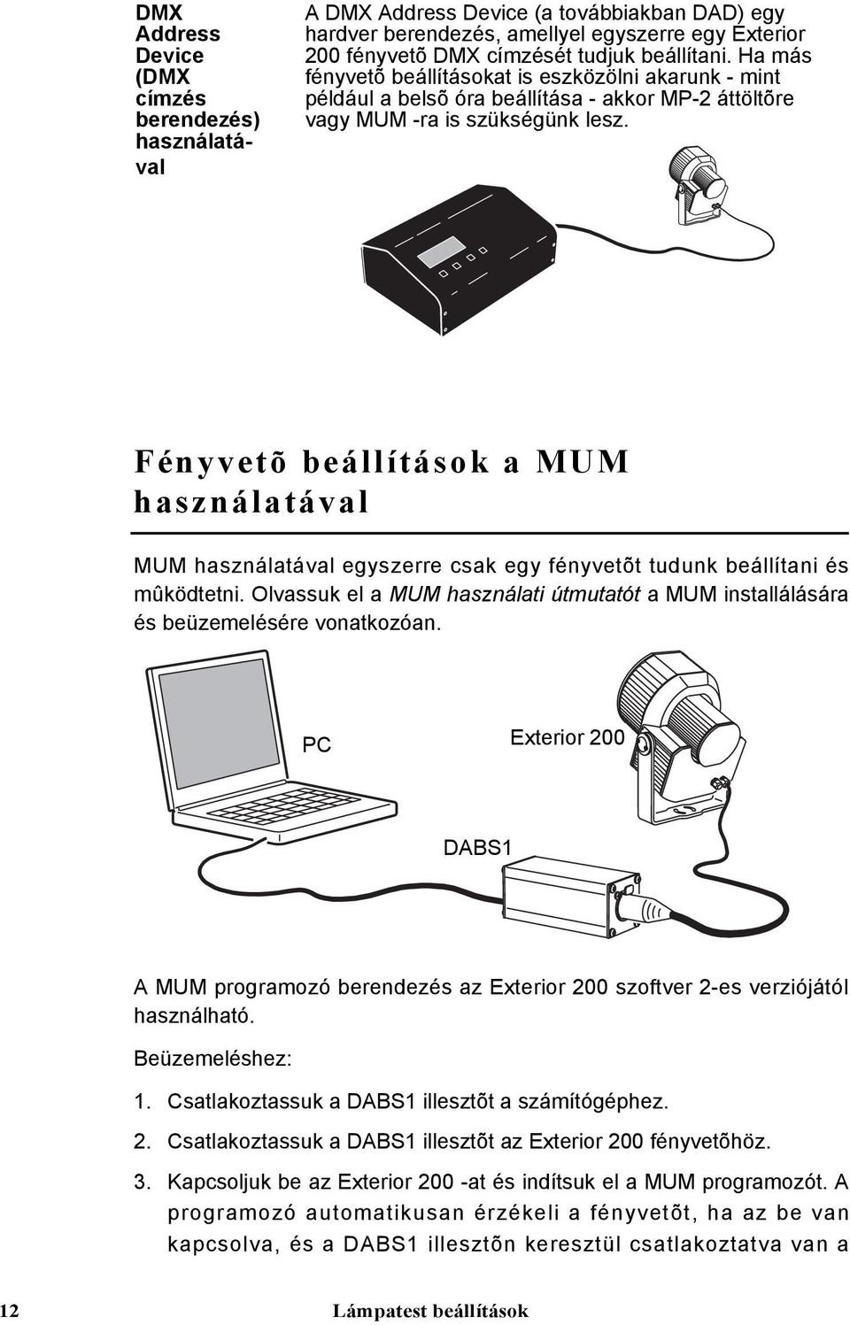 Fényvetõ beállítások a MUM használatával MUM használatával egyszerre csak egy fényvetõt tudunk beállítani és mûködtetni.