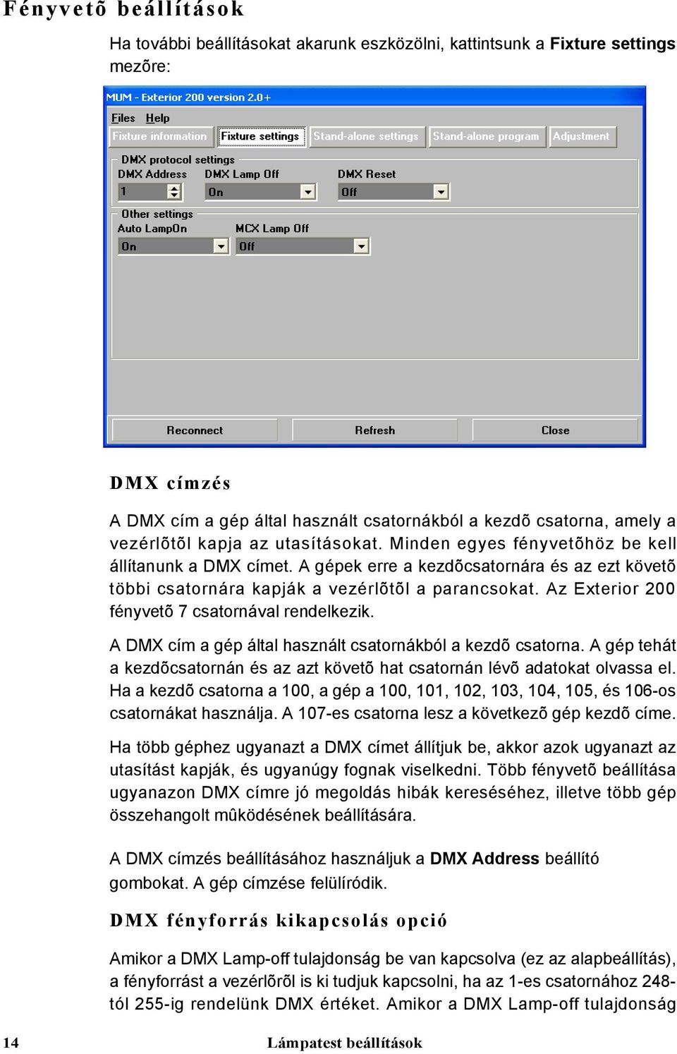 Az Exterior 200 fényvetõ 7 csatornával rendelkezik. A DMX cím a gép által használt csatornákból a kezdõ csatorna. A gép tehát a kezdõcsatornán és az azt követõ hat csatornán lévõ adatokat olvassa el.