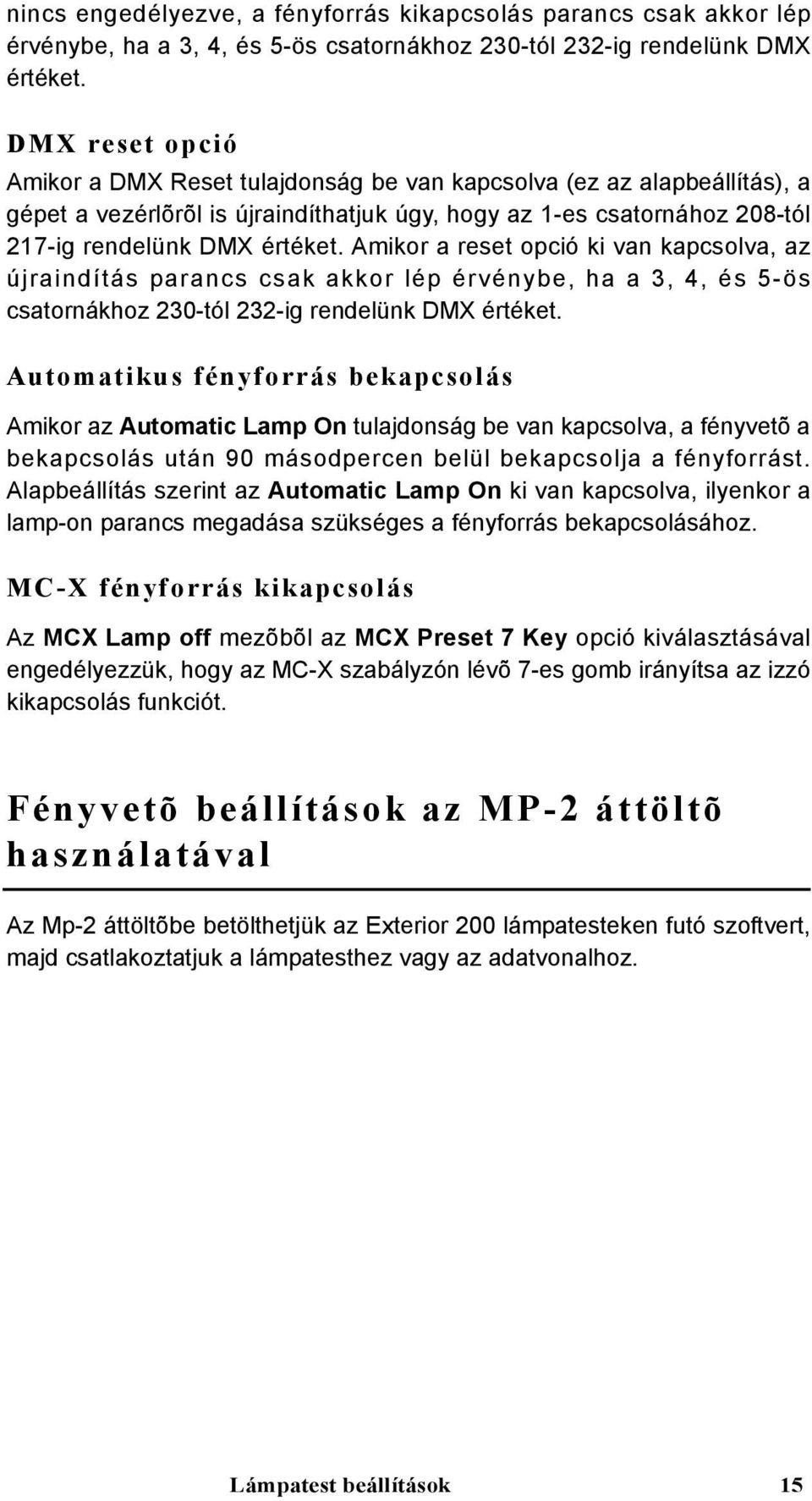 Amikor a reset opció ki van kapcsolva, az újraindítás parancs csak akkor lép érvénybe, ha a 3, 4, és 5-ös csatornákhoz 230-tól 232-ig rendelünk DMX értéket.