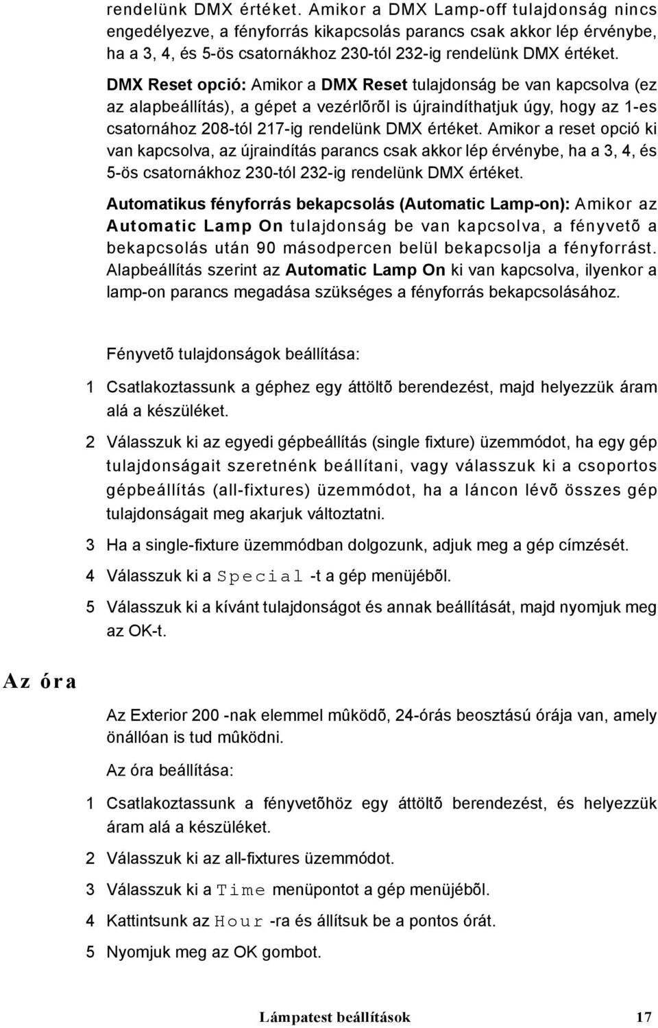 tulajdonság be van kapcsolva (ez az alapbeállítás), a gépet a vezérlõrõl is újraindíthatjuk úgy, hogy az 1-es csatornához 208-tól 217-ig  Amikor a reset opció ki van kapcsolva, az újraindítás parancs