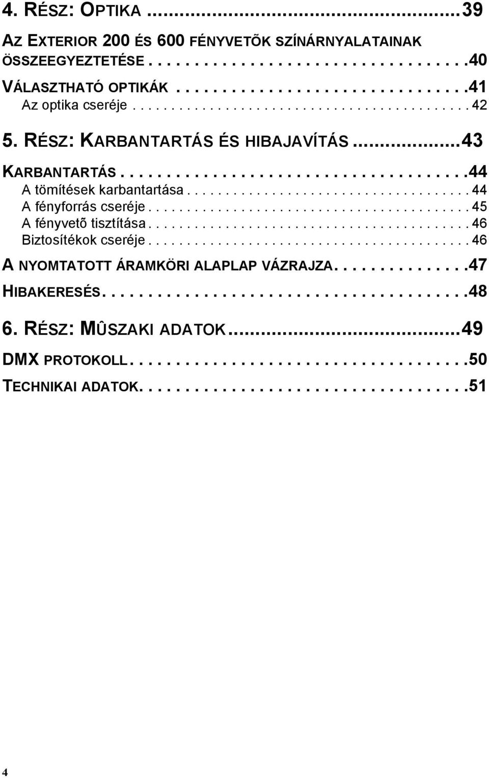......................................... 45 A fényvetõ tisztítása.......................................... 46 Biztosítékok cseréje.......................................... 46 A NYOMTATOTT ÁRAMKÖRI ALAPLAP VÁZRAJZA.