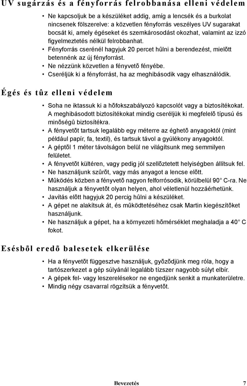 Ne nézzünk közvetlen a fényvetõ fényébe. Cseréljük ki a fényforrást, ha az meghibásodik vagy elhasználódik.