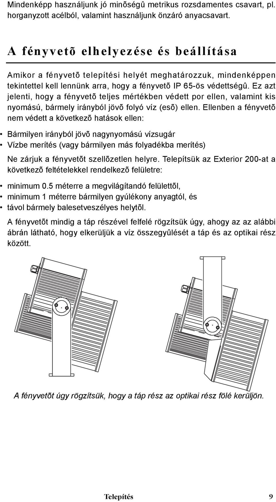 Ez azt jelenti, hogy a fényvetõ teljes mértékben védett por ellen, valamint kis nyomású, bármely irányból jövõ folyó víz (esõ) ellen.