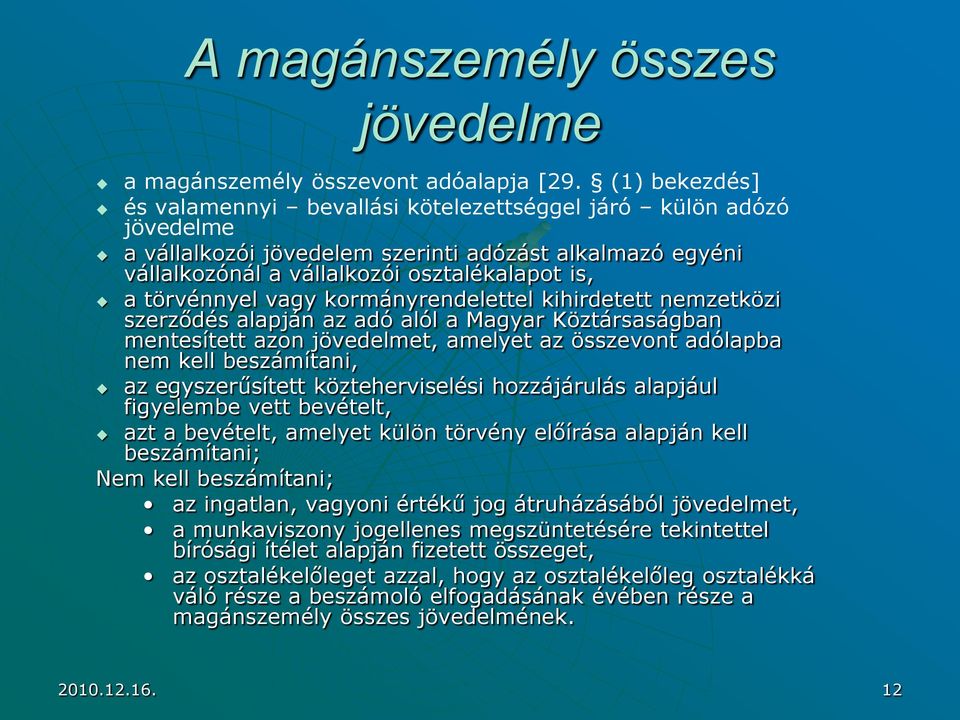 vagy kormányrendelettel kihirdetett nemzetközi szerződés alapján az adó alól a Magyar Köztársaságban mentesített azon jövedelmet, amelyet az összevont adólapba nem kell beszámítani, az egyszerűsített