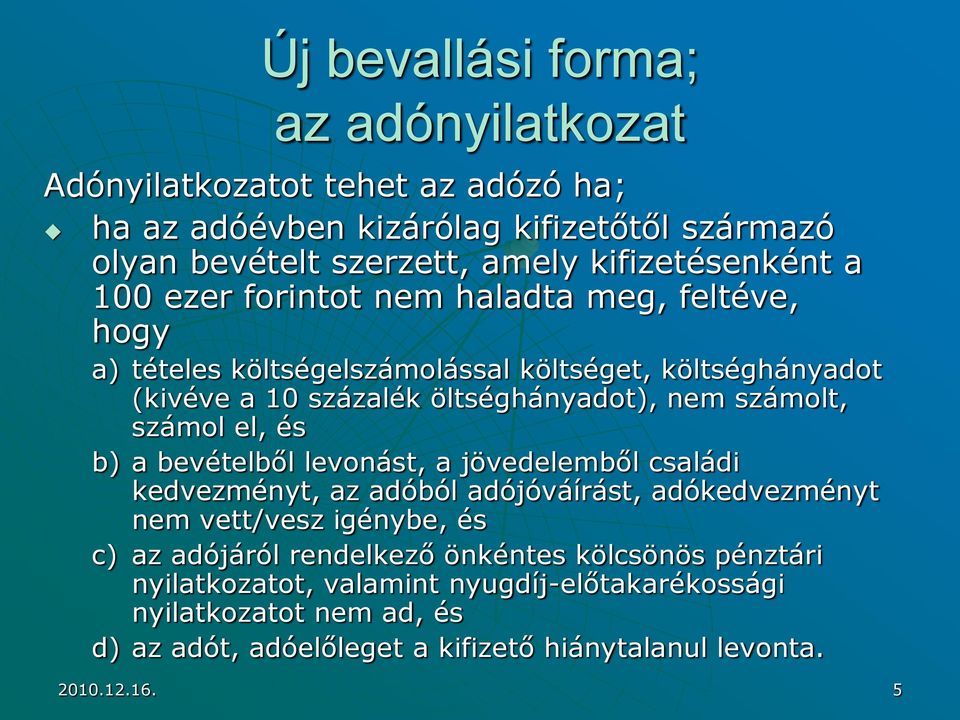 számol el, és b) a bevételből levonást, a jövedelemből családi kedvezményt, az adóból adójóváírást, adókedvezményt nem vett/vesz igénybe, és c) az adójáról rendelkező