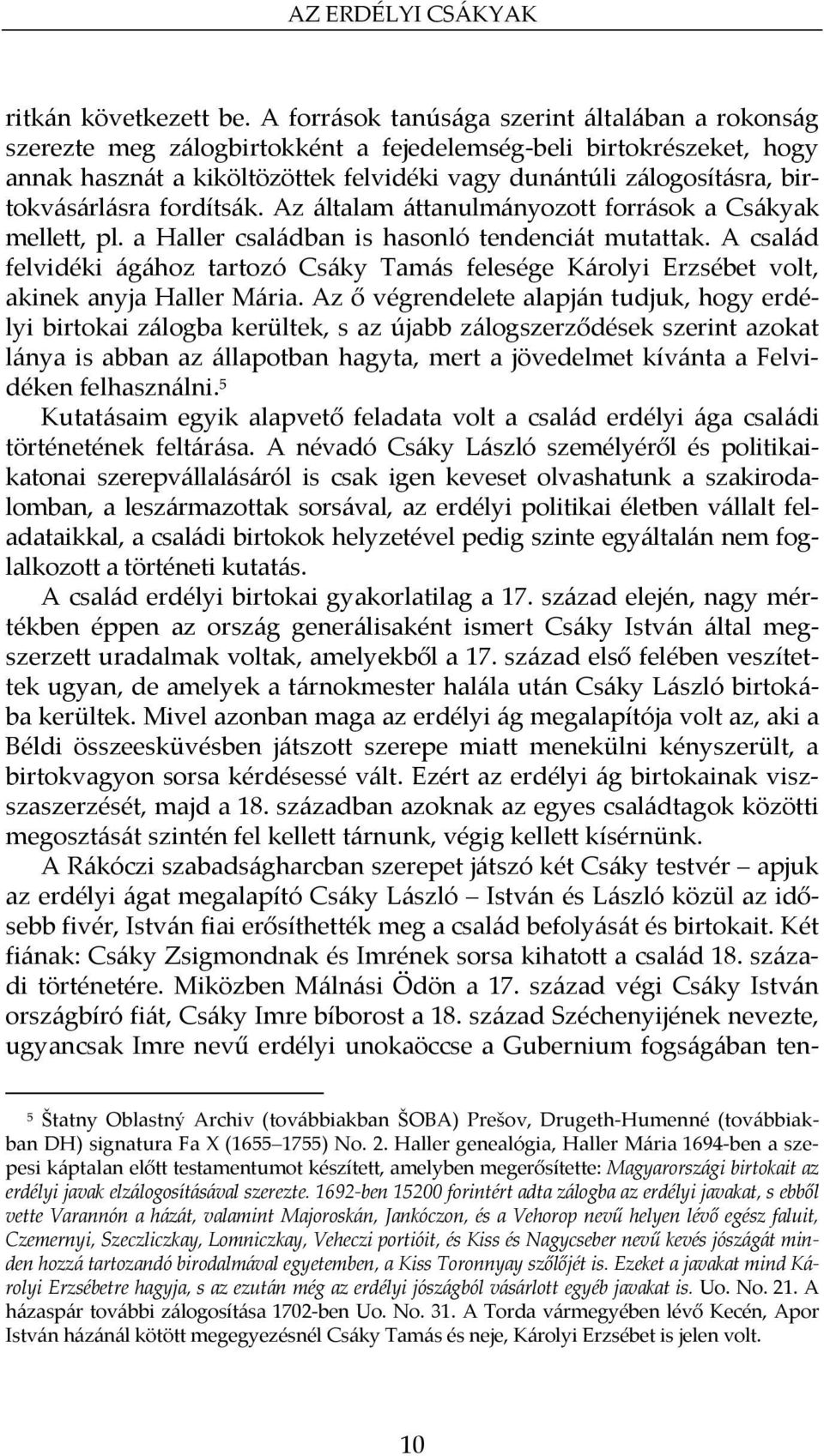 birtokvásárlásra fordítsák. Az általam áttanulmányozott források a Csákyak mellett, pl. a Haller családban is hasonló tendenciát mutattak.