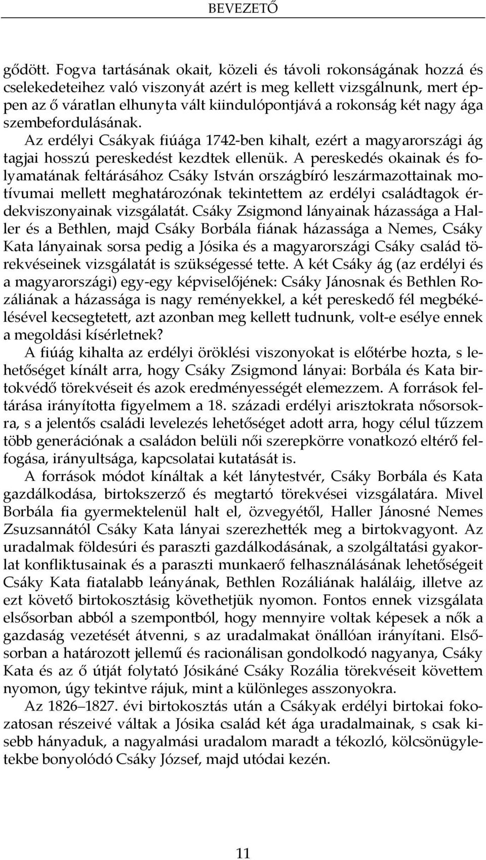 nagy ága szembefordulásának. Az erdélyi Csákyak fiúága 1742-ben kihalt, ezért a magyarországi ág tagjai hosszú pereskedést kezdtek ellenük.