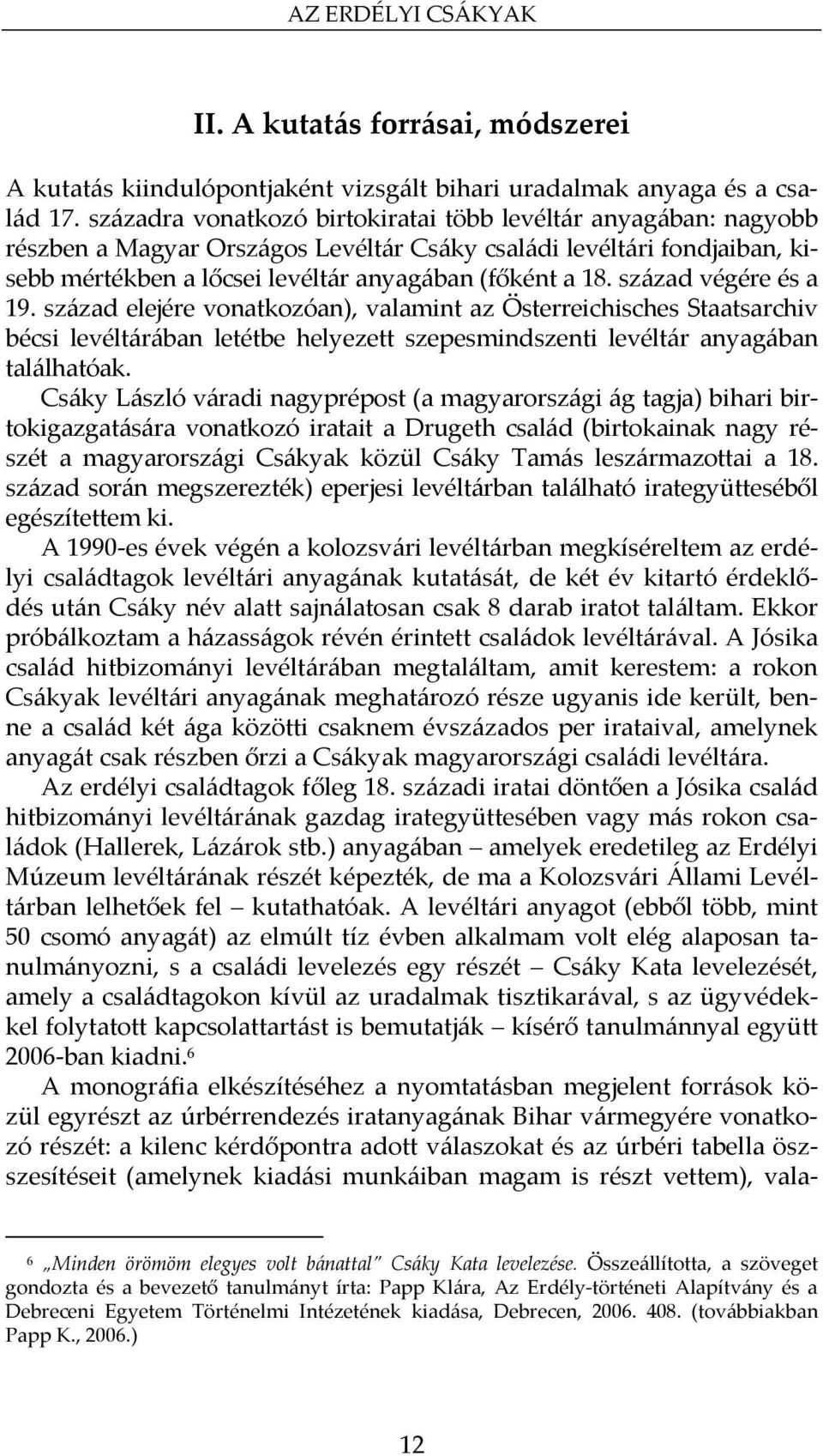 század végére és a 19. század elejére vonatkozóan), valamint az Österreichisches Staatsarchiv bécsi levéltárában letétbe helyezett szepesmindszenti levéltár anyagában találhatóak.