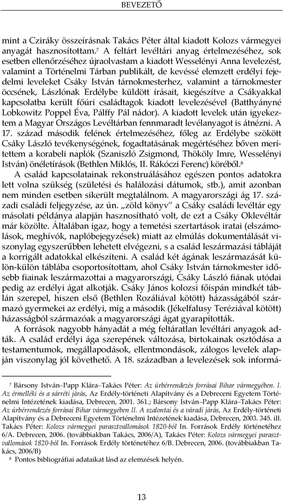 leveleket Csáky István tárnokmesterhez, valamint a tárnokmester öccsének, Lászlónak Erdélybe küldött írásait, kiegészítve a Csákyakkal kapcsolatba került főúri családtagok kiadott levelezésével