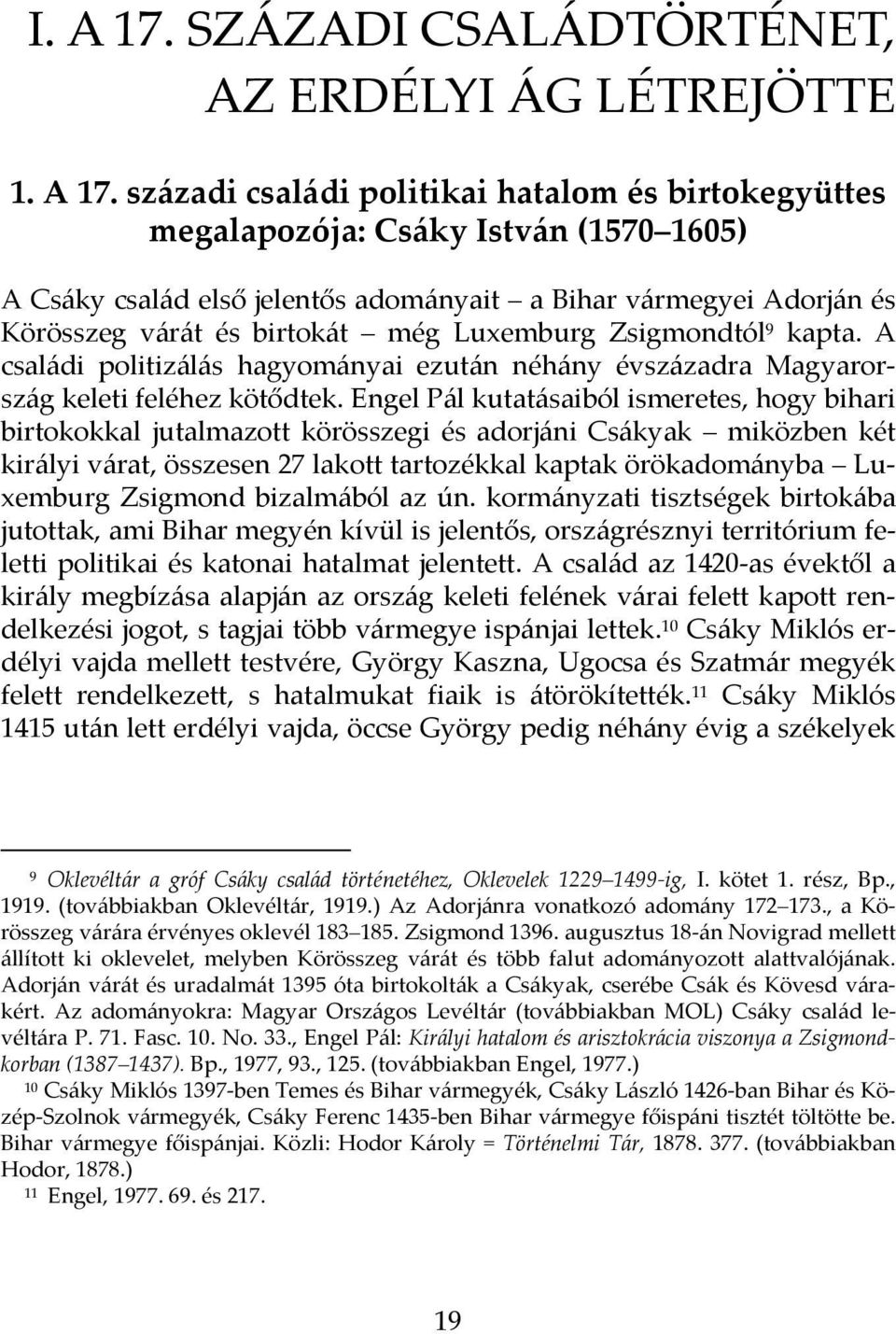 századi családi politikai hatalom és birtokegyüttes megalapozója: Csáky István (1570 1605) A Csáky család első jelentős adományait a Bihar vármegyei Adorján és Körösszeg várát és birtokát még