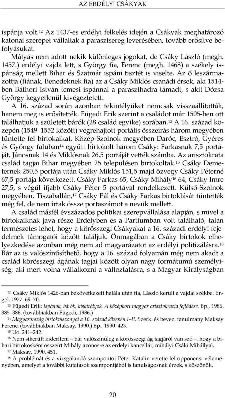 Az ő leszármazottja (fiának, Benedeknek fia) az a Csáky Miklós csanádi érsek, aki 1514- ben Báthori István temesi ispánnal a paraszthadra támadt, s akit Dózsa György kegyetlenül kivégeztetett. A 16.