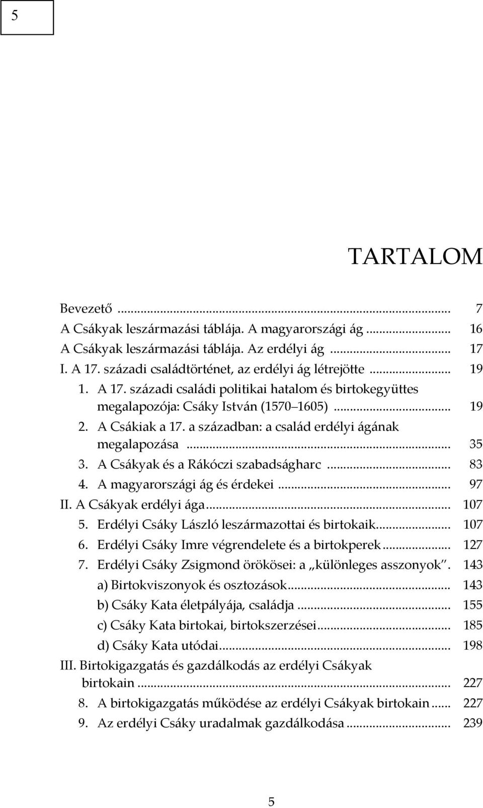 A Csákyak és a Rákóczi szabadságharc... 83 4. A magyarországi ág és érdekei... 97 II. A Csákyak erdélyi ága... 107 5. Erdélyi Csáky László leszármazottai és birtokaik... 107 6.