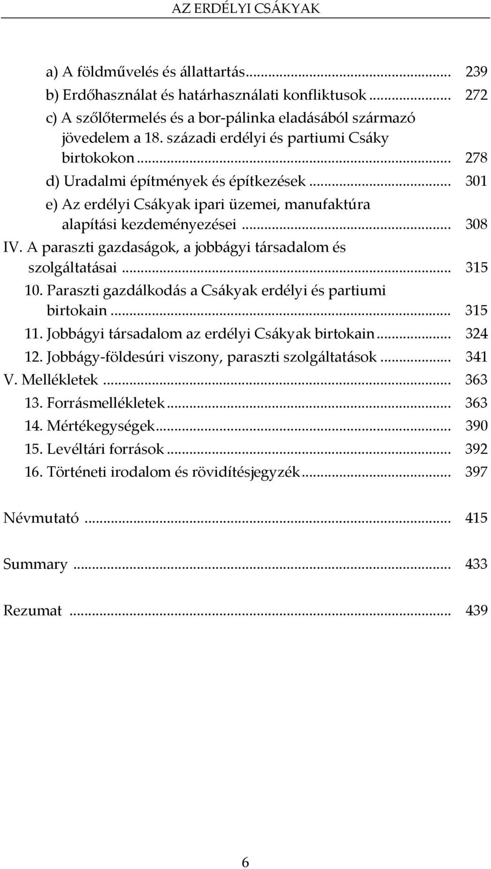 A paraszti gazdaságok, a jobbágyi társadalom és szolgáltatásai... 315 10. Paraszti gazdálkodás a Csákyak erdélyi és partiumi birtokain... 315 11. Jobbágyi társadalom az erdélyi Csákyak birtokain.