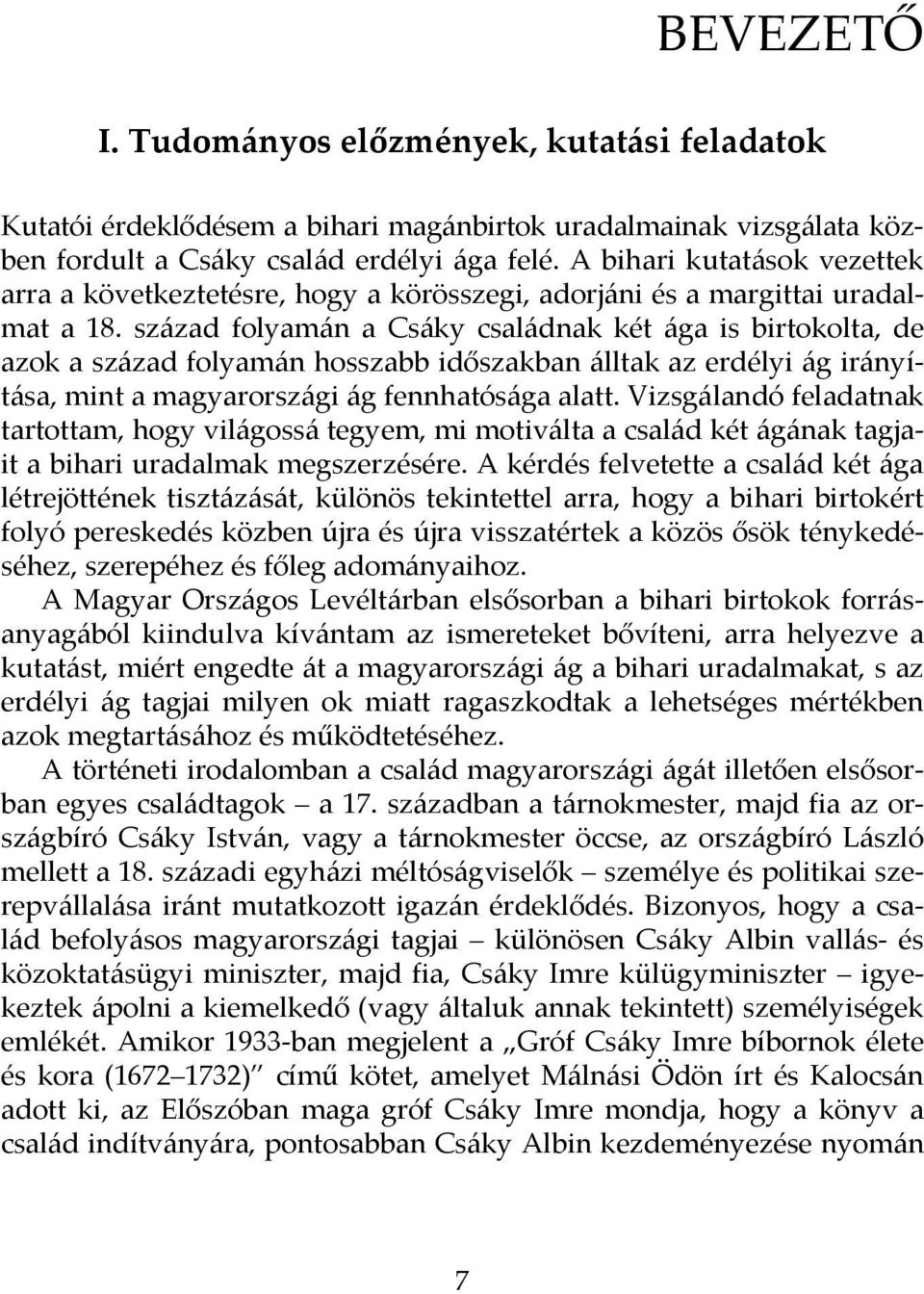 század folyamán a Csáky családnak két ága is birtokolta, de azok a század folyamán hosszabb időszakban álltak az erdélyi ág irányítása, mint a magyarországi ág fennhatósága alatt.