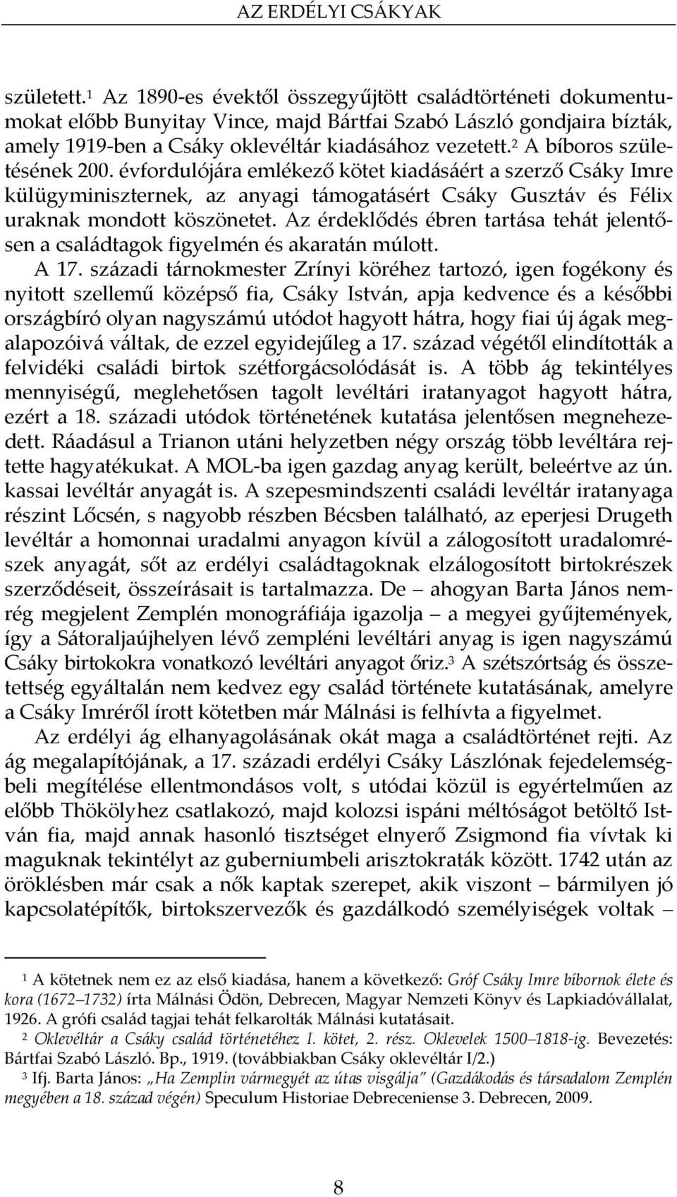 2 A bíboros születésének 200. évfordulójára emlékező kötet kiadásáért a szerző Csáky Imre külügyminiszternek, az anyagi támogatásért Csáky Gusztáv és Félix uraknak mondott köszönetet.