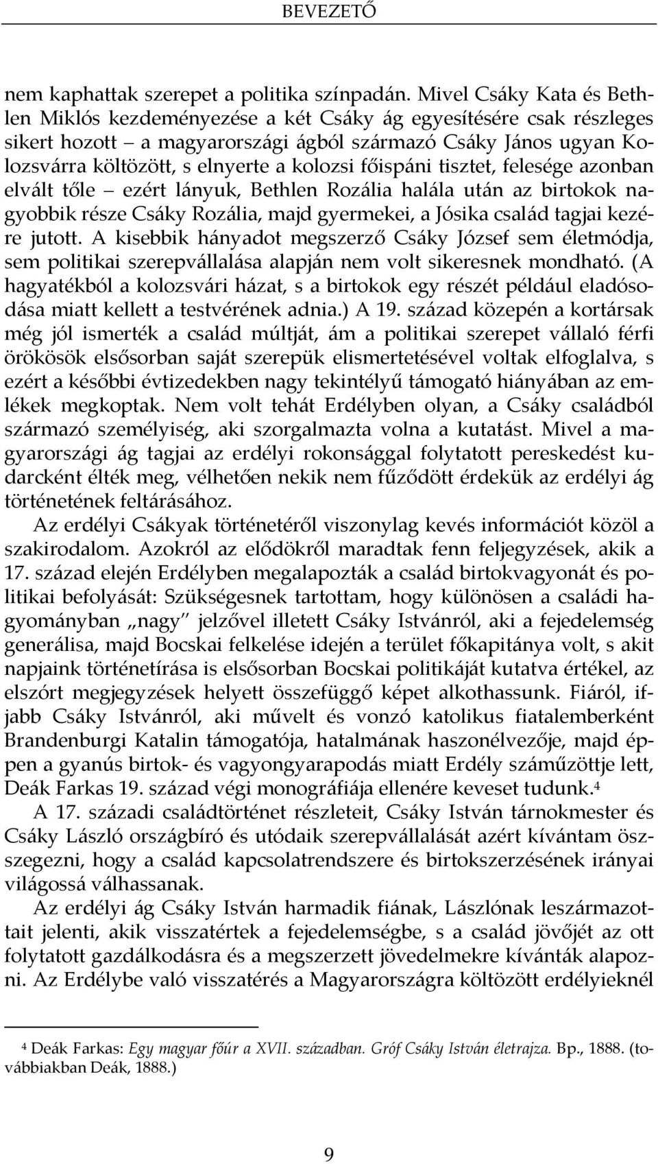főispáni tisztet, felesége azonban elvált tőle ezért lányuk, Bethlen Rozália halála után az birtokok nagyobbik része Csáky Rozália, majd gyermekei, a Jósika család tagjai kezére jutott.