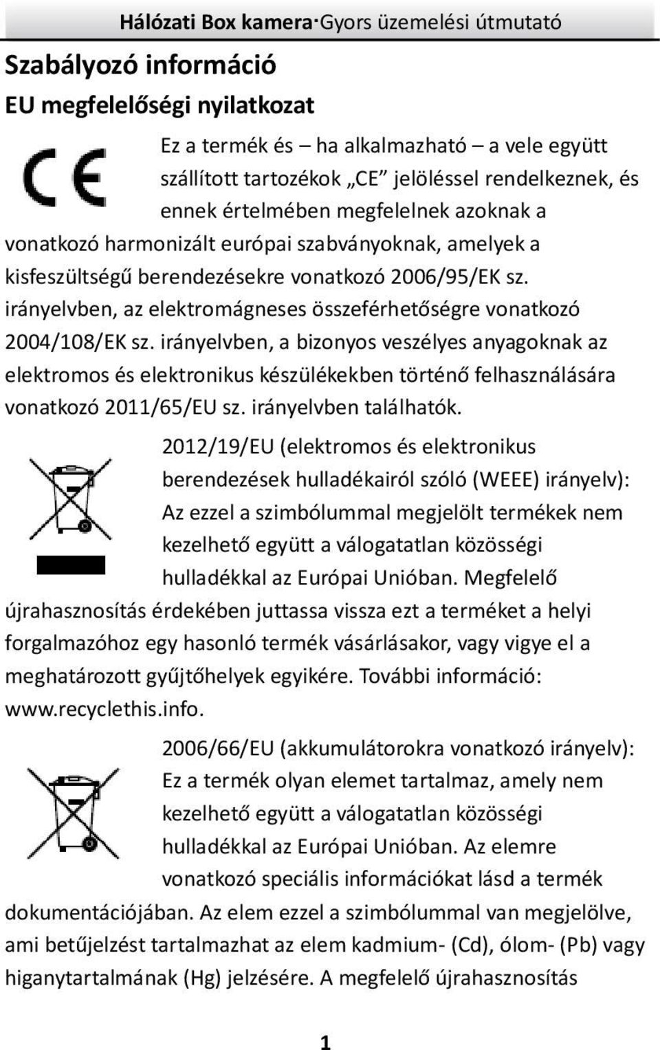 irányelvben, a bizonyos veszélyes anyagoknak az elektromos és elektronikus készülékekben történő felhasználására vonatkozó 2011/65/EU sz. irányelvben találhatók.