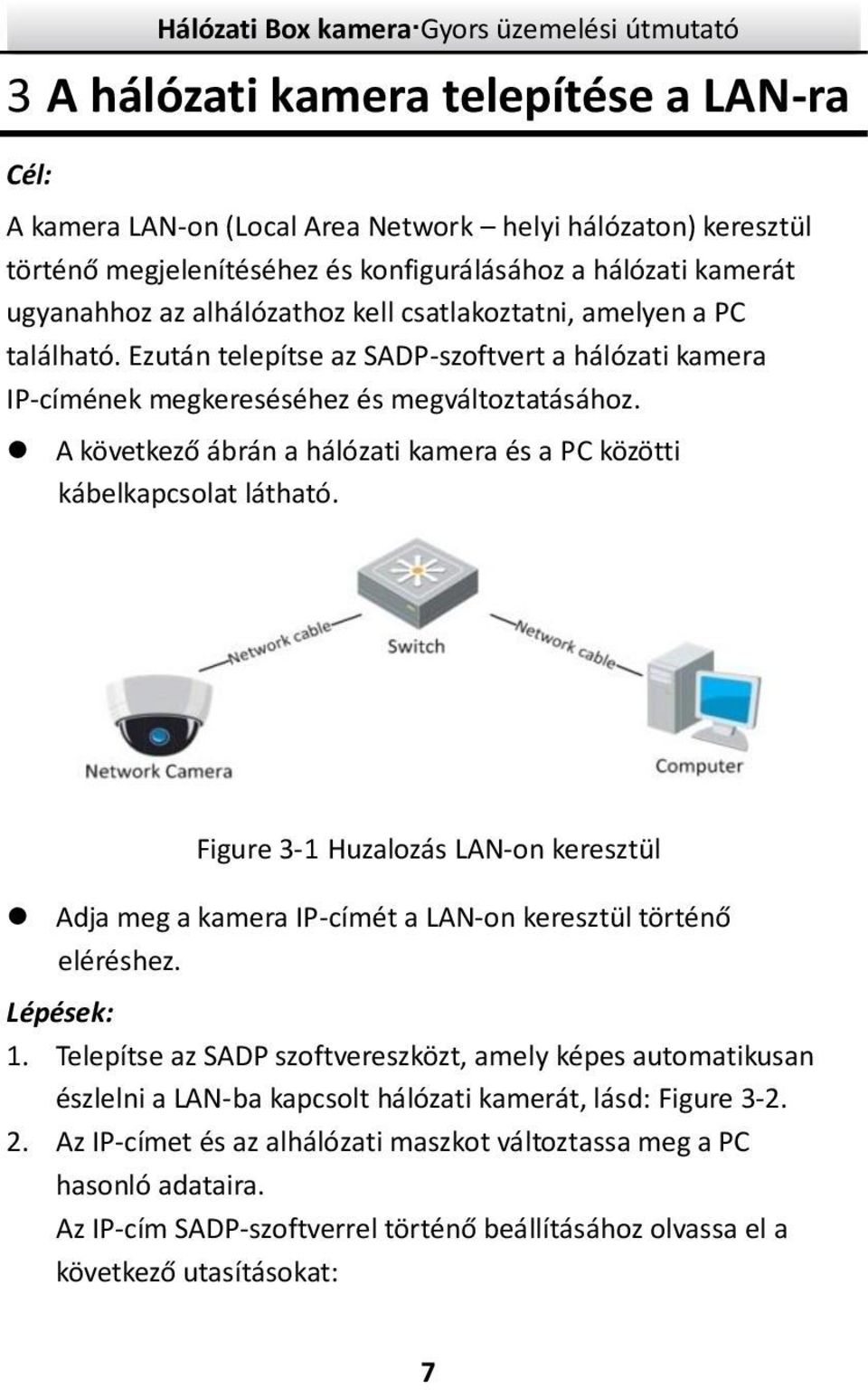 A következő ábrán a hálózati kamera és a PC közötti kábelkapcsolat látható. Figure 3-1 Huzalozás LAN-on keresztül Adja meg a kamera IP-címét a LAN-on keresztül történő eléréshez. Lépések: 1.