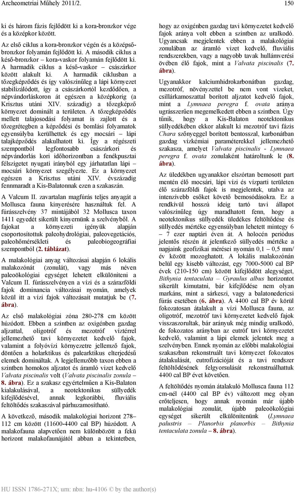 A harmadik ciklusban a tőzegképződés és így valószínűleg a lápi környezet stabilizálódott, így a császárkortól kezdődően, a népvándorláskoron át egészen a középkorig (a Krisztus utáni XIV.
