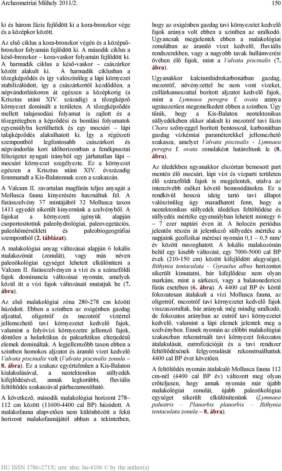 A harmadik ciklusban a tőzegképződés és így valószínűleg a lápi környezet stabilizálódott, így a császárkortól kezdődően, a népvándorláskoron át egészen a középkorig (a Krisztus utáni XIV.