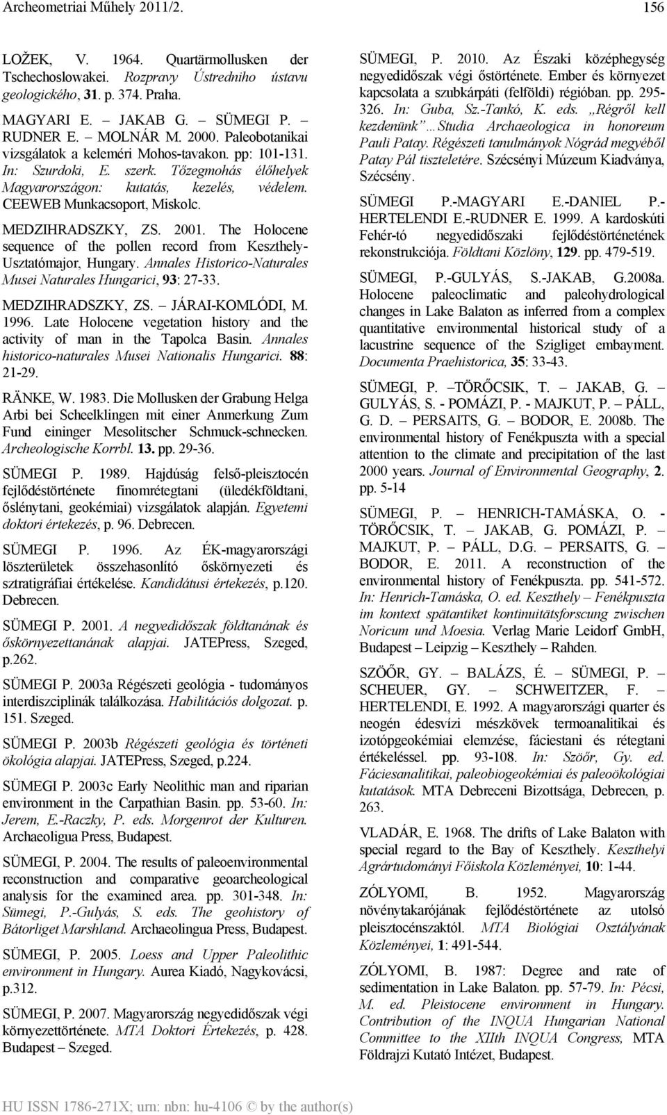 MEDZIHRADSZKY, ZS. 2001. The Holocene sequence of the pollen record from Keszthely- Usztatómajor, Hungary. Annales Historico-Naturales Musei Naturales Hungarici, 93: 27-33. MEDZIHRADSZKY, ZS.