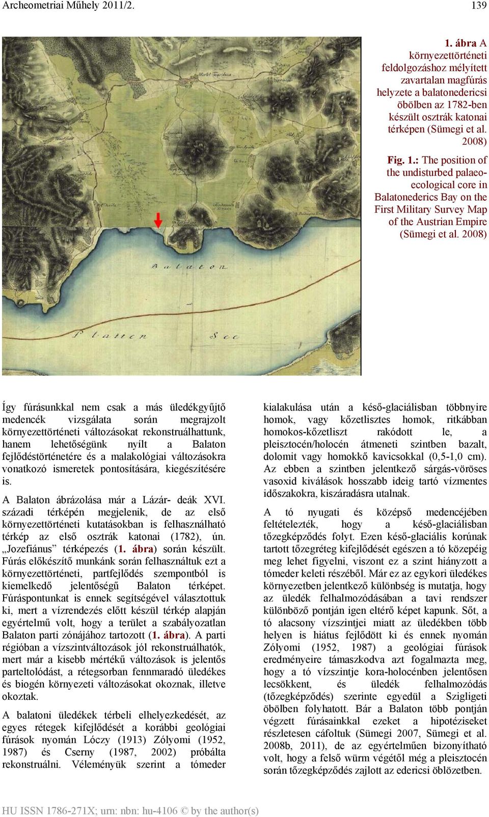 malakológiai változásokra vonatkozó ismeretek pontosítására, kiegészítésére is. A Balaton ábrázolása már a Lázár- deák XVI.