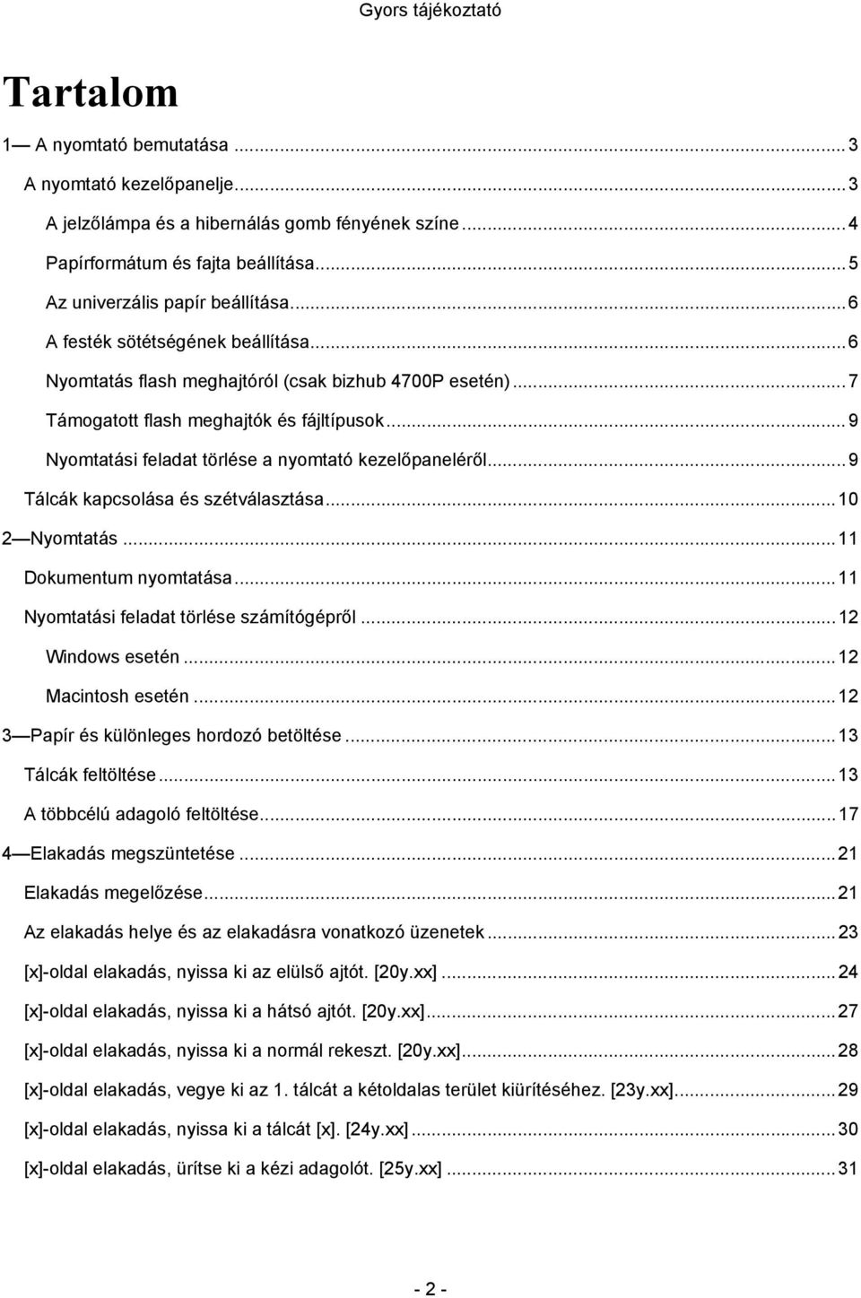 .. 9 Nyomtatási feladat törlése a nyomtató kezelőpaneléről... 9 Tálcák kapcsolása és szétválasztása... 10 2 Nyomtatás... 11 Dokumentum nyomtatása... 11 Nyomtatási feladat törlése számítógépről.