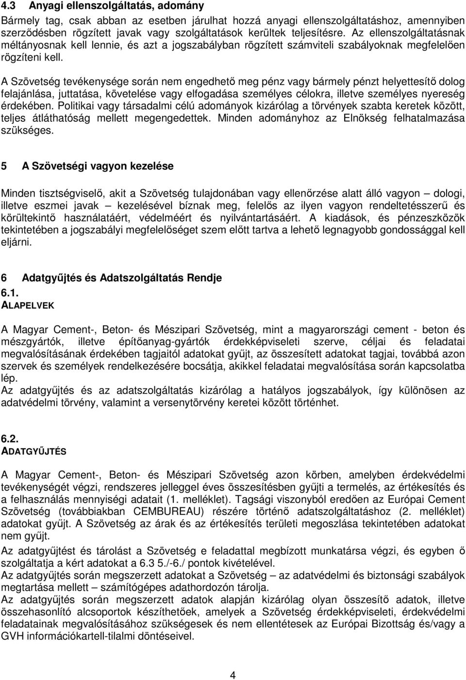 A Szövetség tevékenysége során nem engedhető meg pénz vagy bármely pénzt helyettesítő dolog felajánlása, juttatása, követelése vagy elfogadása személyes célokra, illetve személyes nyereség érdekében.