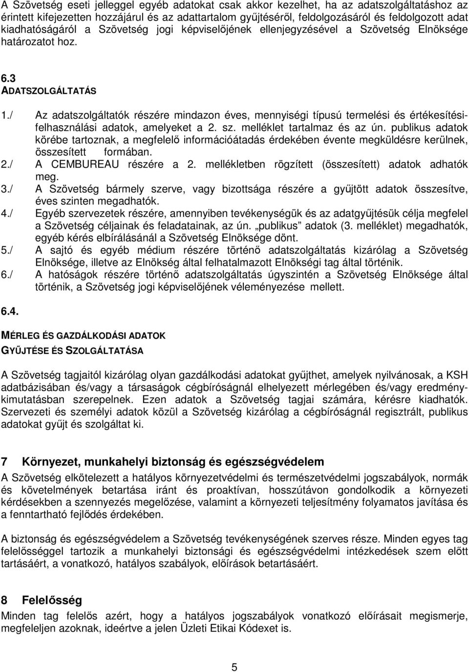 / Az adatszolgáltatók részére mindazon éves, mennyiségi típusú termelési és értékesítésifelhasználási adatok, amelyeket a 2. sz. melléklet tartalmaz és az ún.