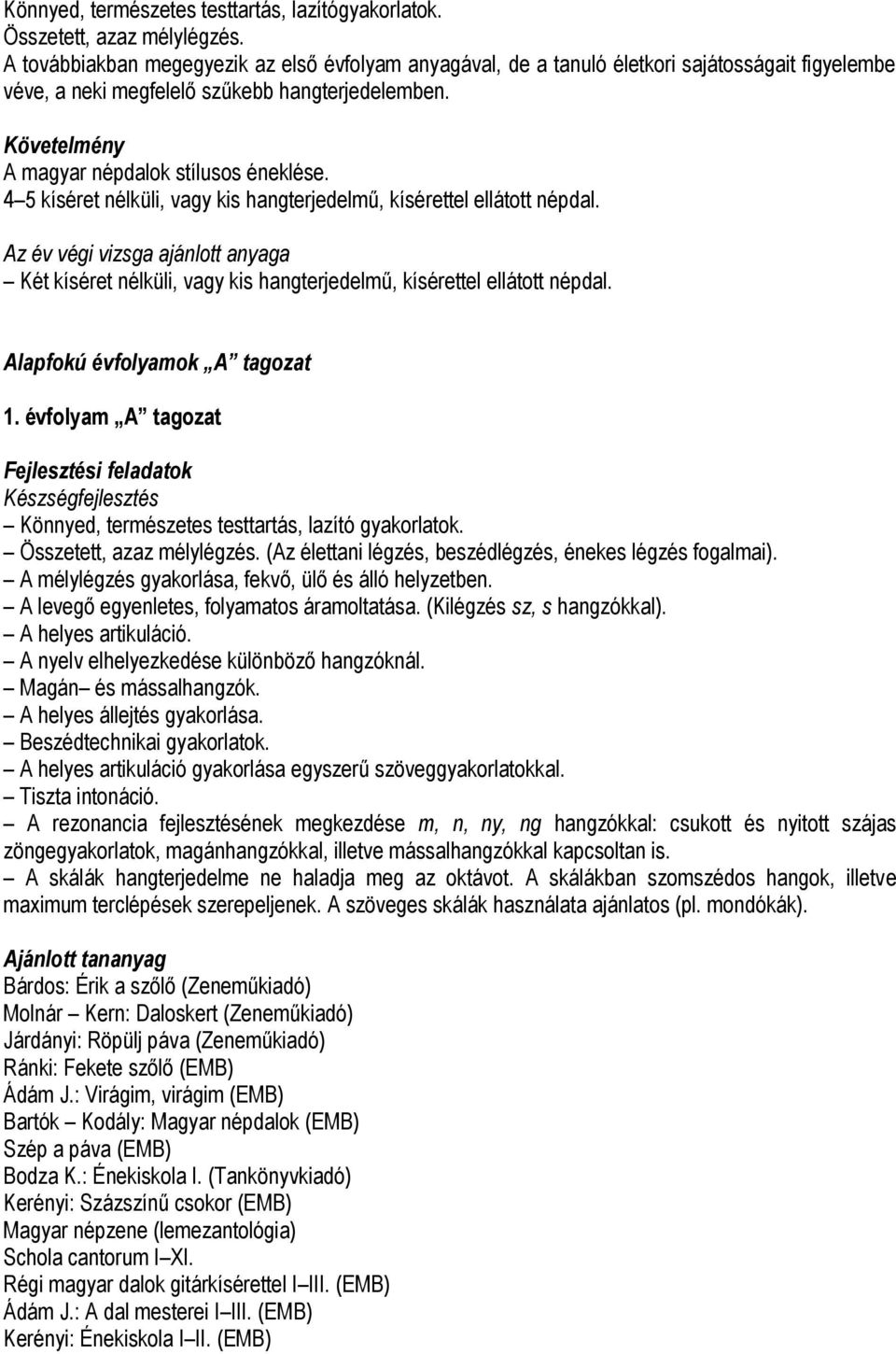 4 5 kíséret nélküli, vagy kis hangterjedelmű, kísérettel ellátott népdal. Az év végi vizsga ajánlott anyaga Két kíséret nélküli, vagy kis hangterjedelmű, kísérettel ellátott népdal.