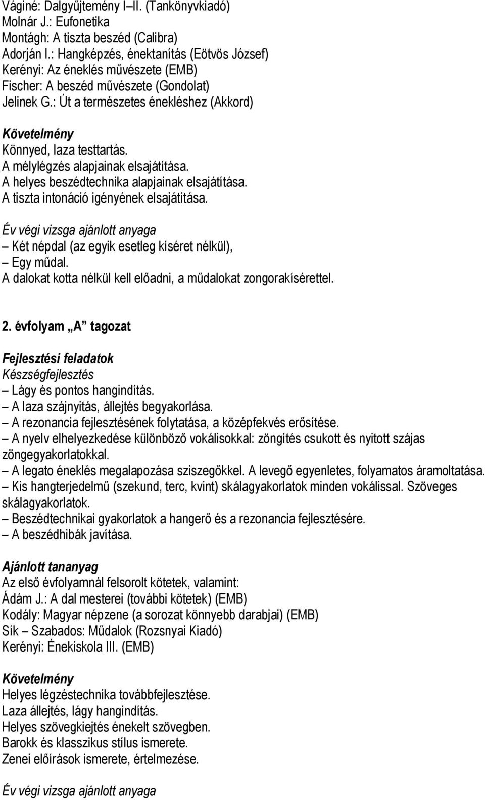 A mélylégzés alapjainak elsajátítása. A helyes beszédtechnika alapjainak elsajátítása. A tiszta intonáció igényének elsajátítása. Két népdal (az egyik esetleg kíséret nélkül), Egy műdal.