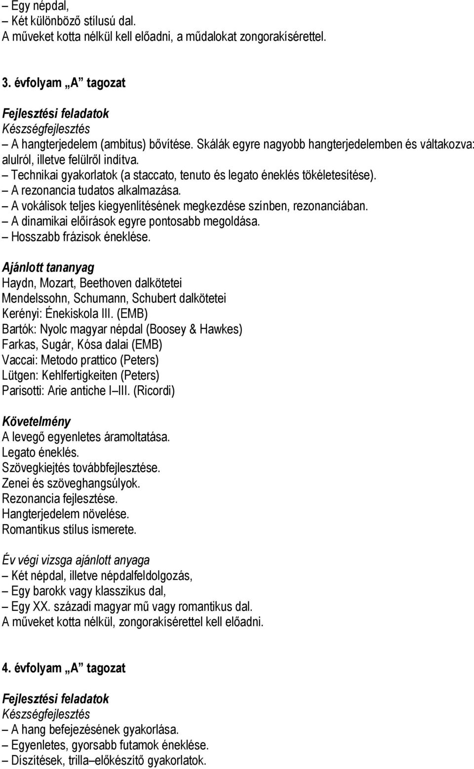 A vokálisok teljes kiegyenlítésének megkezdése színben, rezonanciában. A dinamikai előírások egyre pontosabb megoldása. Hosszabb frázisok éneklése.