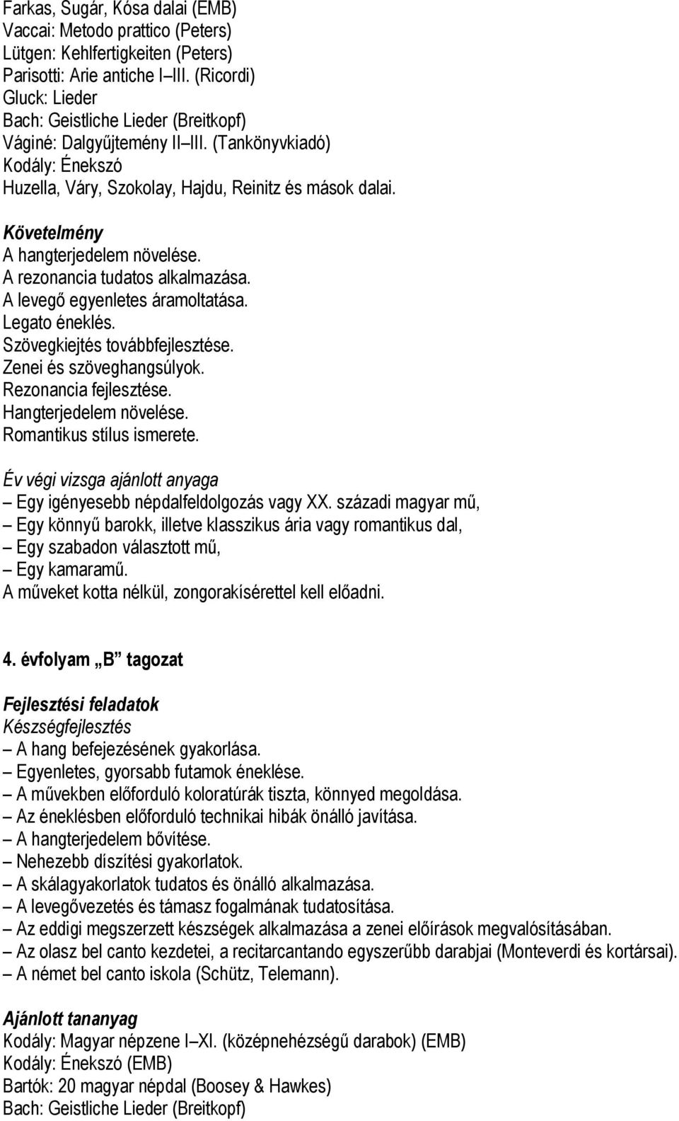 A hangterjedelem növelése. A rezonancia tudatos alkalmazása. A levegő egyenletes áramoltatása. Legato éneklés. Szövegkiejtés továbbfejlesztése. Zenei és szöveghangsúlyok. Rezonancia fejlesztése.