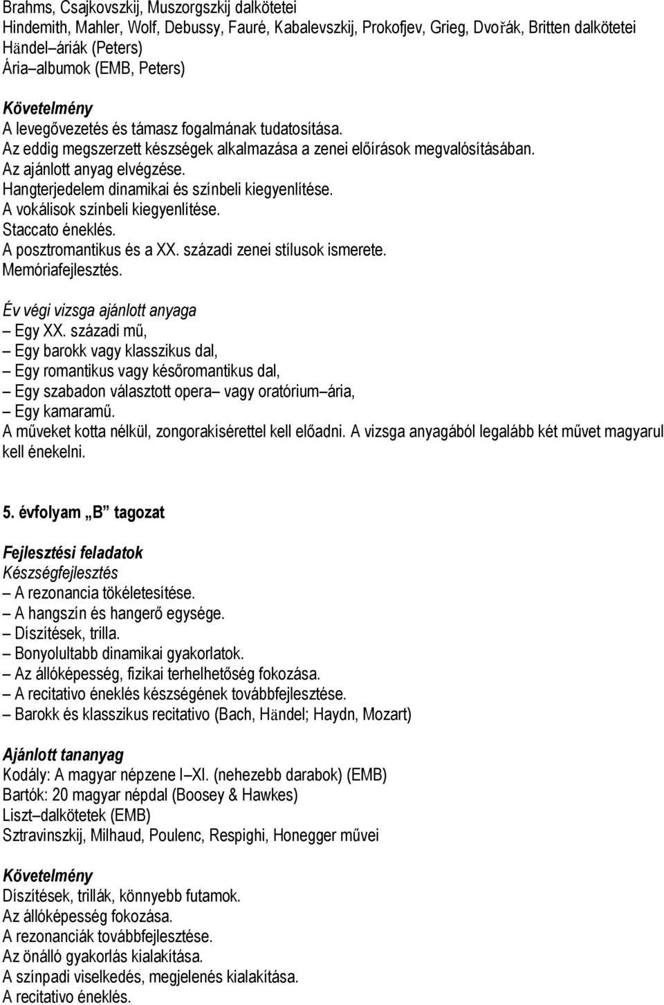 Hangterjedelem dinamikai és színbeli kiegyenlítése. A vokálisok színbeli kiegyenlítése. Staccato éneklés. A posztromantikus és a XX. századi zenei stílusok ismerete. Memóriafejlesztés. Egy XX.