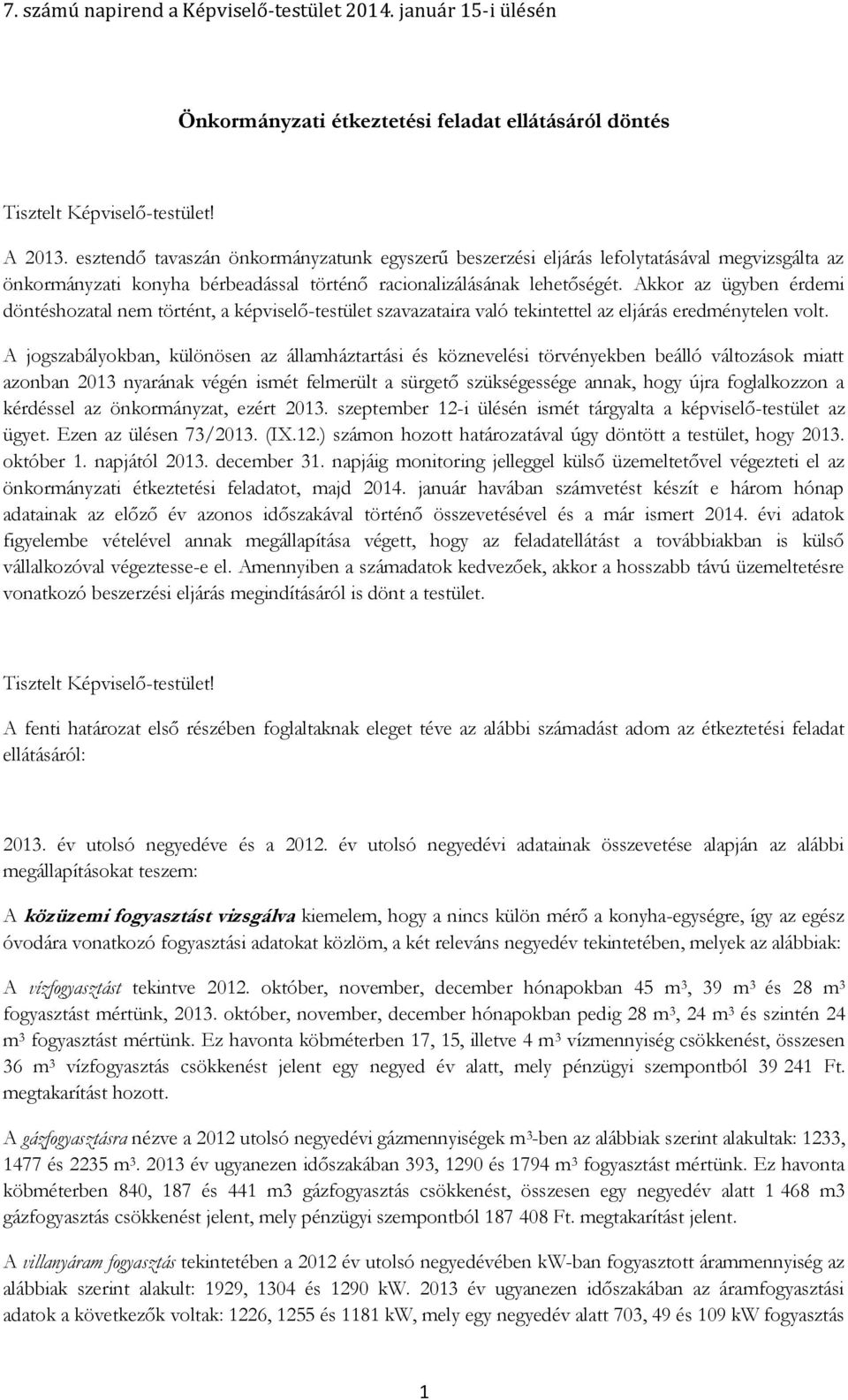 Akkor az ügyben érdemi döntéshozatal nem történt, a képviselő-testület szavazataira való tekintettel az eljárás eredménytelen volt.