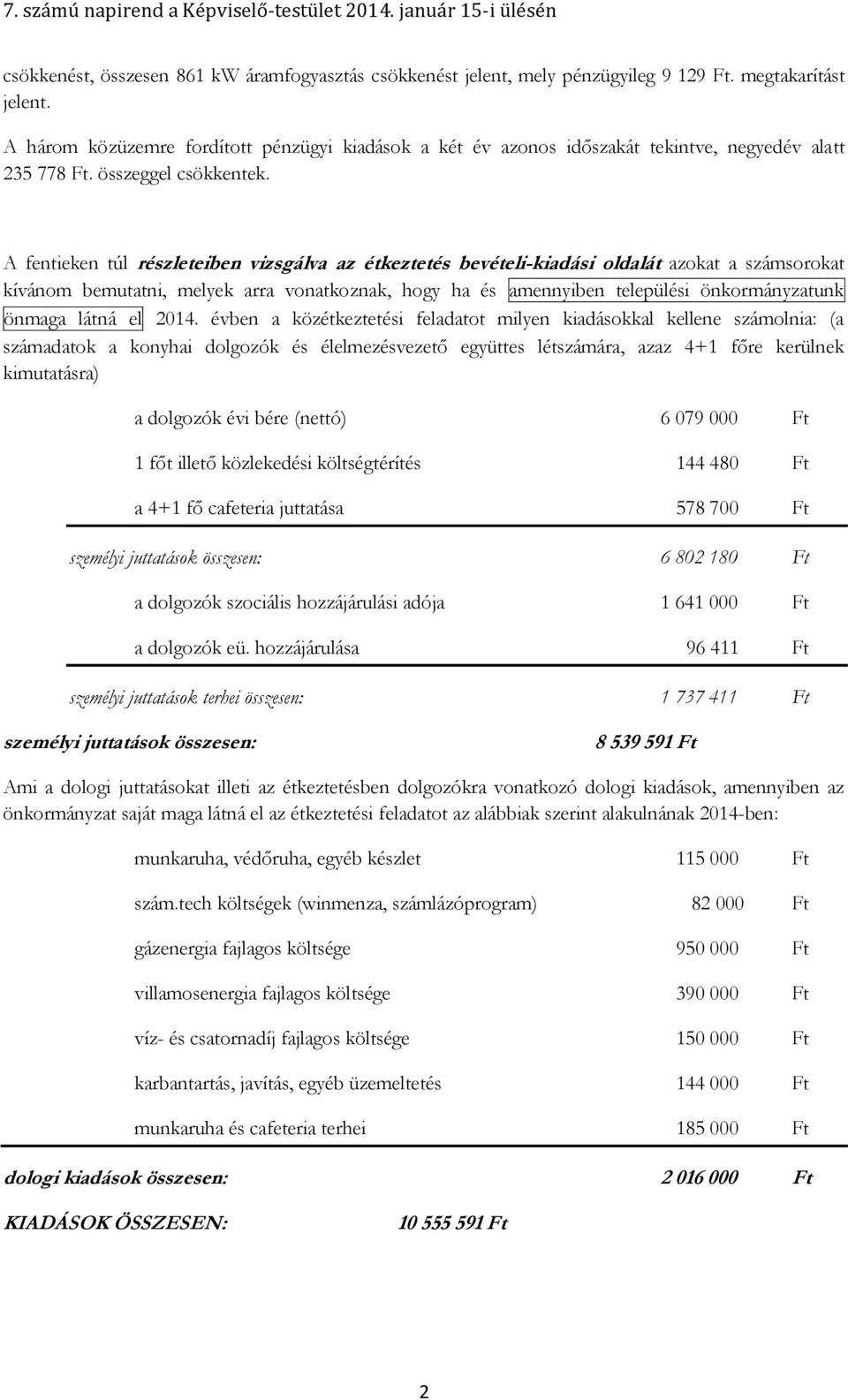 A fentieken túl részleteiben vizsgálva az étkeztetés bevételi-kiadási oldalát azokat a számsorokat kívánom bemutatni, melyek arra vonatkoznak, hogy ha és amennyiben települési önkormányzatunk önmaga